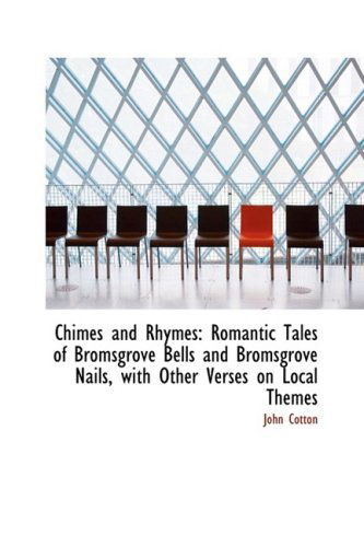 Cover for John Cotton · Chimes and Rhymes: Romantic Tales of Bromsgrove Bells and Bromsgrove Nails, with Other Verses on Loc (Taschenbuch) (2009)