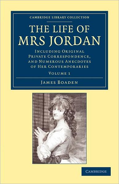 Cover for James Boaden · The Life of Mrs Jordan: Including Original Private Correspondence, and Numerous Anecdotes of her Contemporaries - Cambridge Library Collection - British and Irish History, 19th Century (Taschenbuch) (2012)