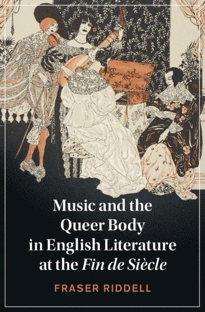 Cover for Riddell, Fraser (University of Durham) · Music and the Queer Body in English Literature at the Fin de Siecle - Cambridge Studies in Nineteenth-Century Literature and Culture (Paperback Book) (2025)