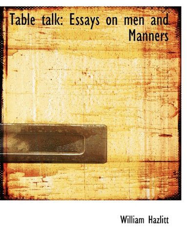 Table Talk: Essays on Men and Manners - William Hazlitt - Books - BiblioLife - 9781116338584 - October 27, 2009