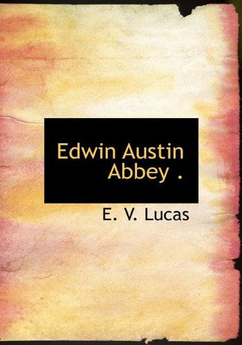 Cover for E. V. Lucas · Edwin Austin Abbey . (Hardcover Book) (2010)