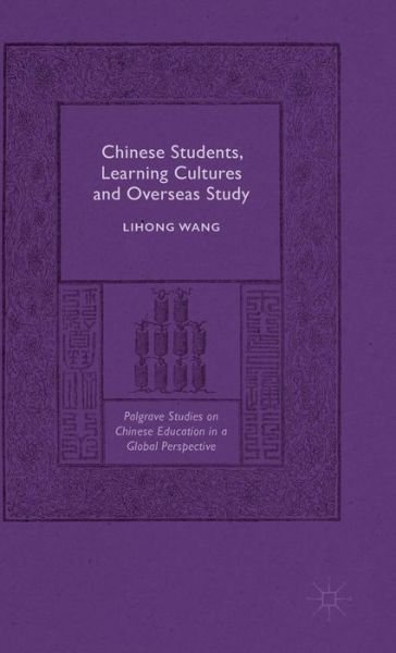 Cover for Lihong Wang · Chinese Students, Learning Cultures and Overseas Study - Palgrave Studies on Chinese Education in a Global Perspective (Innbunden bok) [1st ed. 2015 edition] (2015)