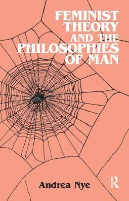 Cover for Andrea Nye · Feminist Theory and the Philosophies of Man (Hardcover Book) (2017)