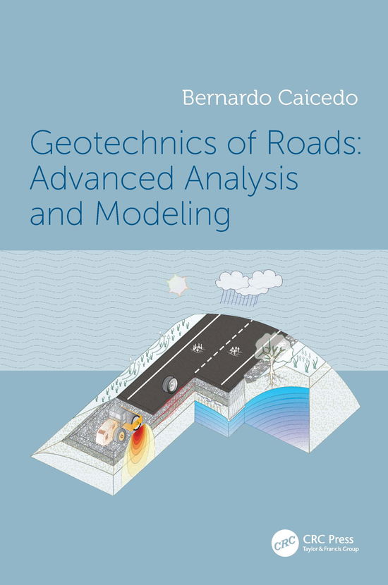 Cover for Caicedo, Bernardo (Universidad de los Andes, Bogota, Colombia) · Geotechnics of Roads: Advanced Analysis and Modeling (Innbunden bok) (2021)