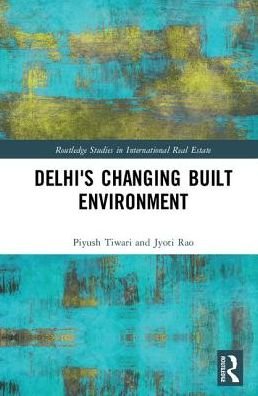 Cover for Piyush Tiwari · Delhi's Changing Built Environment - Routledge Studies in International Real Estate (Hardcover Book) (2018)