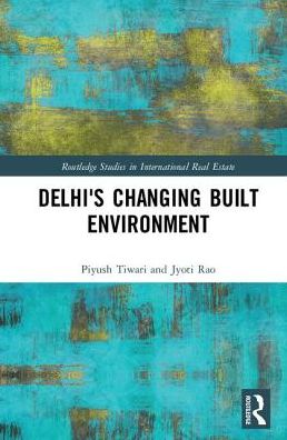 Delhi's Changing Built Environment - Routledge Studies in International Real Estate - Piyush Tiwari - Bøger - Taylor & Francis Ltd - 9781138907584 - 8. januar 2018