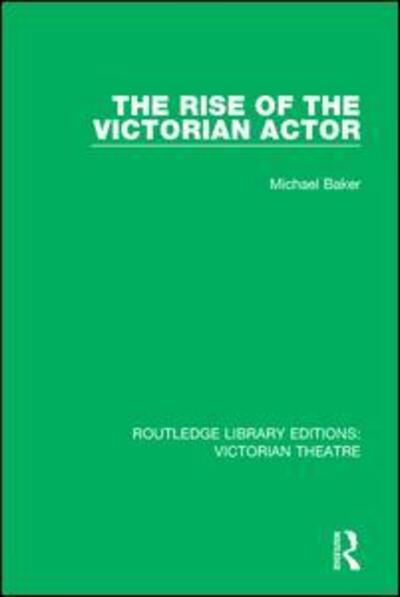 Cover for Michael Baker · The Rise of the Victorian Actor - Routledge Library Editions: Victorian Theatre (Paperback Book) (2017)