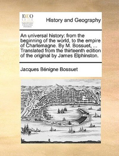 Cover for Jacques-benigne Bossuet · An Universal History: from the Beginning of the World, to the Empire of Charlemagne. by M. Bossuet, ... Translated from the Thirteenth Editi (Paperback Book) (2010)