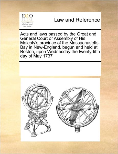 Cover for See Notes Multiple Contributors · Acts and Laws Passed by the Great and General Court or Assembly of His Majesty's Province of the Massachusetts-bay in New-england, Begun and Held at ... Wednesday the Twenty-fifth Day of May 1737 (Paperback Book) (2010)