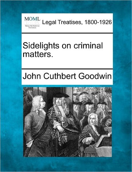 Cover for John Cuthbert Goodwin · Sidelights on Criminal Matters. (Paperback Book) (2010)