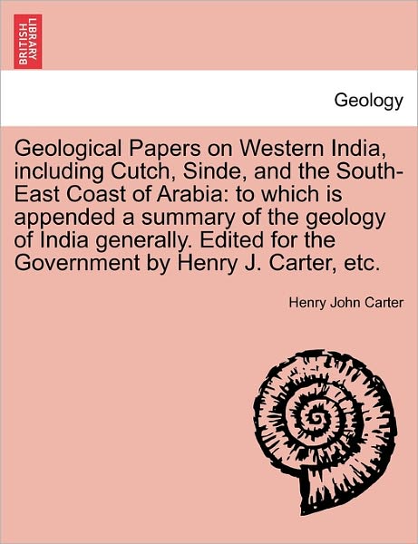 Cover for Henry John Carter · Geological Papers on Western India, Including Cutch, Sinde, and the South-east Coast of Arabia: to Which is Appended a Summary of the Geology of India (Paperback Book) (2011)