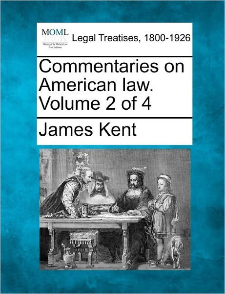 Commentaries on American Law. Volume 2 of 4 - James Kent - Livres - Gale Ecco, Making of Modern Law - 9781241049584 - 12 février 2011