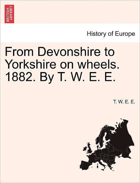 Cover for T W E E · From Devonshire to Yorkshire on Wheels. 1882. by T. W. E. E. (Paperback Book) (2011)