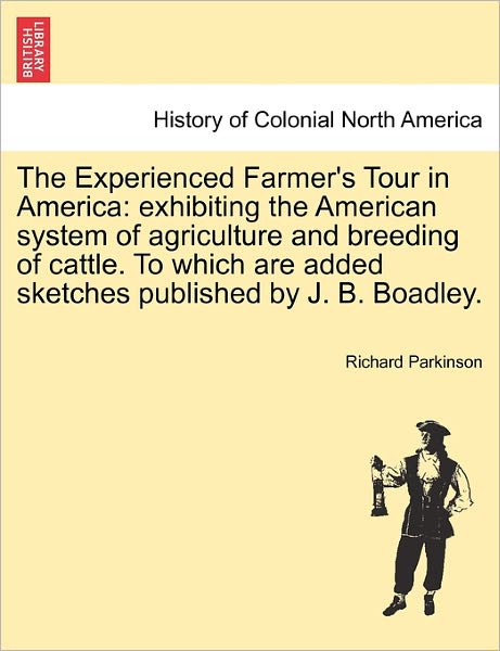 Cover for Richard Parkinson · The Experienced Farmer's Tour in America: Exhibiting the American System of Agriculture and Breeding of Cattle. to Which Are Added Sketches Published by J. B. Boadley. (Paperback Book) (2011)