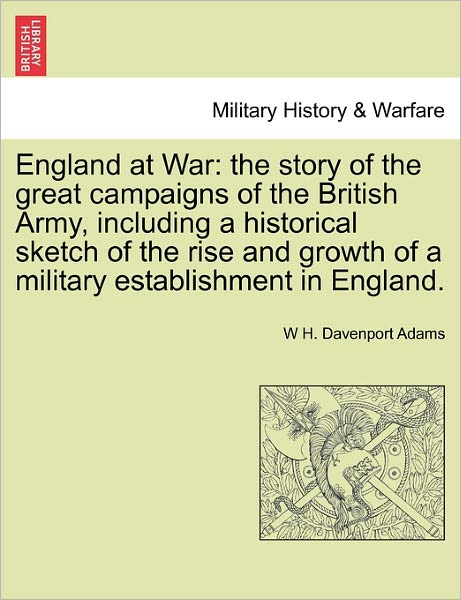 Cover for W H Davenport Adams · England at War: the Story of the Great Campaigns of the British Army, Including a Historical Sketch of the Rise and Growth of a Milita (Paperback Book) (2011)