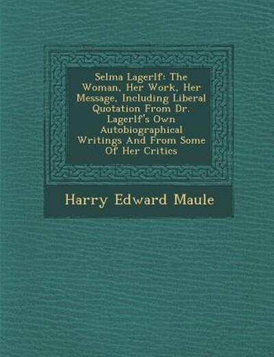 Cover for Harry Edward Maule · Selma Lagerl F: the Woman, Her Work, Her Message, Including Liberal Quotation from Dr. Lagerl F's Own Autobiographical Writings and Fr (Paperback Book) (2012)