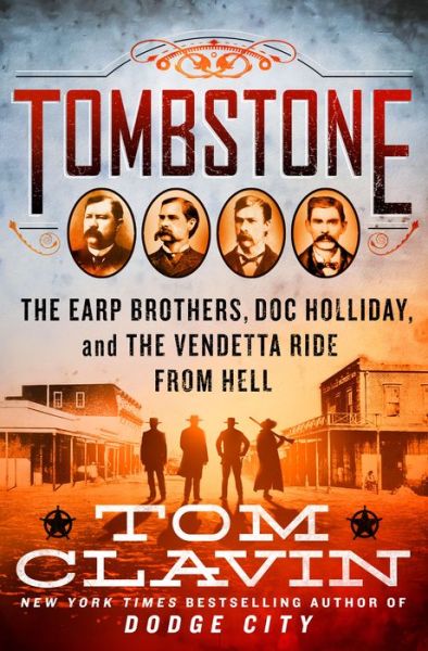 Cover for Tom Clavin · Tombstone The Earp Brothers, Doc Holliday, and the Vendetta Ride from Hell (Hardcover Book) (2020)