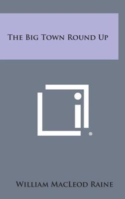 Cover for William Macleod Raine · The Big Town Round Up (Hardcover Book) (2013)