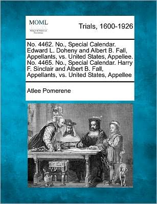 Cover for Atlee Pomerene · No. 4462. No., Special Calendar. Edward L. Doheny and Albert B. Fall, Appellants, vs. United States, Appellee. No. 4465. No., Special Calendar. Harry (Paperback Book) (2012)