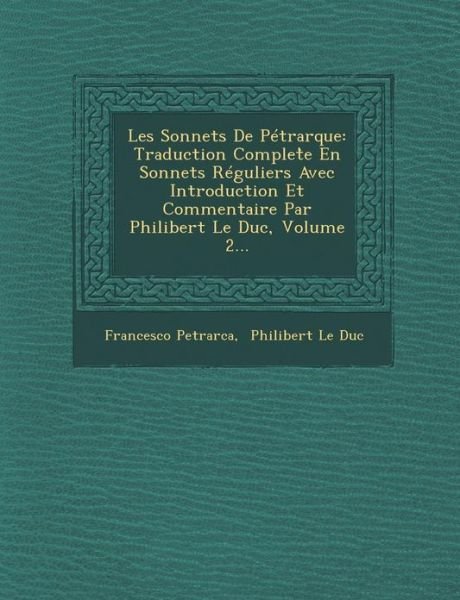 Cover for Francesco Petrarca · Les Sonnets De Pétrarque: Traduction Complete en Sonnets Réguliers Avec Introduction et Commentaire Par Philibert Le Duc, Volume 2... (Taschenbuch) (2012)