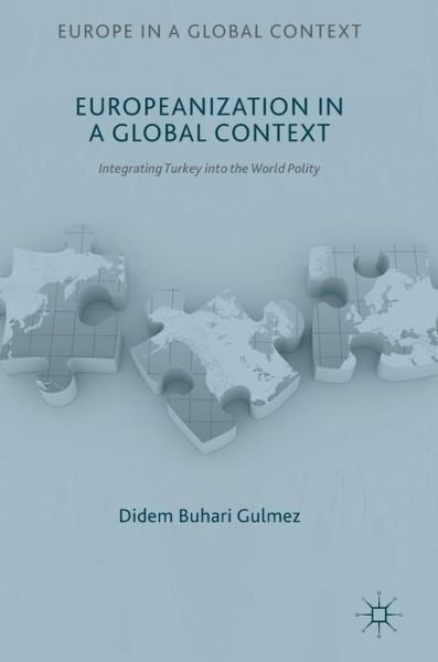 Cover for Didem Buhari Gulmez · Europeanization in a Global Context: Integrating Turkey into the World Polity - Europe in a Global Context (Inbunden Bok) [1st ed. 2017 edition] (2016)
