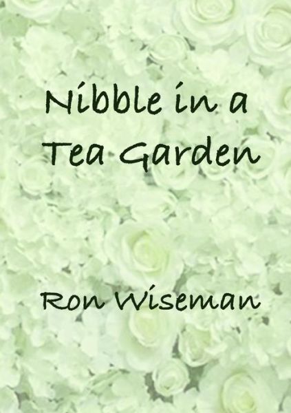 Nibble in a Tea Garden - Ronald Wiseman - Kirjat - Lulu.com - 9781387327584 - sunnuntai 29. lokakuuta 2017