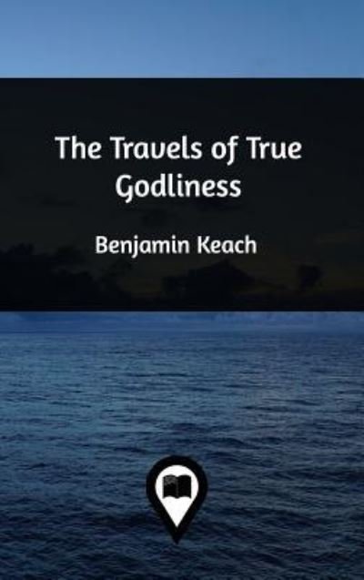 Cover for Benjamin Keach · The Travels of True Godliness (Hardcover Book) (2019)