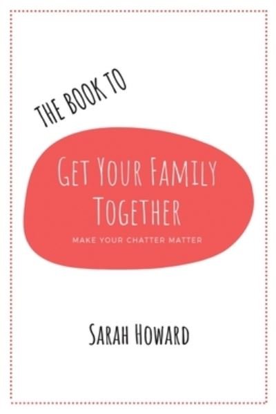 Cover for Sarah Howard · The Book to Get Your Family Together: Make Your Chatter Matter (Paperback Book) (2022)