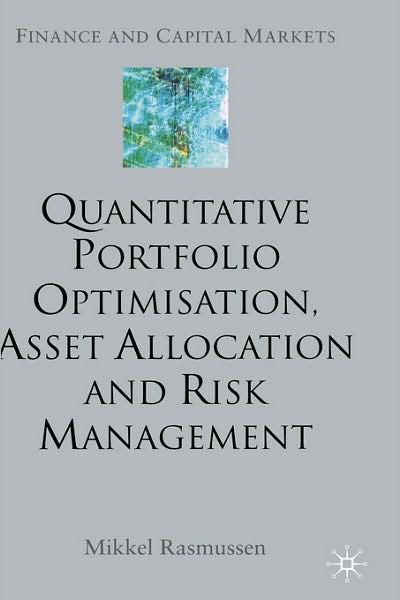 Cover for M. Rasmussen · Quantitative Portfolio Optimisation, Asset Allocation and Risk Management: A Practical Guide to Implementing Quantitative Investment Theory - Finance and Capital Markets Series (Hardcover Book) (2002)