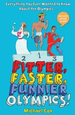 Cover for Michael Cox · Fitter, Faster, Funnier Olympics: Everything you ever wanted to know about the Olympics but were afraid to ask (Paperback Bog) (2012)