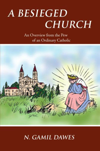 Cover for N. Gamil Dawes · A Besieged Church: an Overview from the Pew of an Ordinary Catholic (Paperback Book) (2006)
