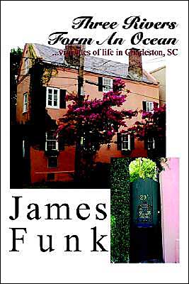 James Funk · Three Rivers Form an Ocean: Vignettes of Life in Charleston, Sc (Paperback Book) (2003)