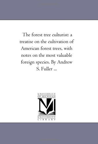 Cover for Michigan Historical Reprint Series · The Forest Tree Culturist: a Treatise on the Cultivation of American Forest Trees, with Notes on the Most Valuable Foreign Species. by Andrew S. Fuller ... (Paperback Book) (2006)