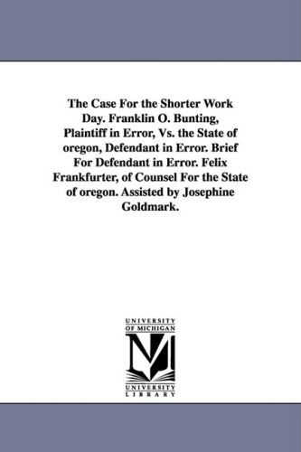 Cover for Felix Frankfurter · The Case for the Shorter Work Day. Franklin O. Bunting, Plaintiff in Error, vs. the State of Oregon, Defendant in Error. Brief for Defendant in Error. (Paperback Book) (2006)