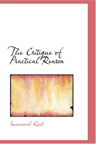 The Critique of Practical Reason - Immanuel Kant - Books - BiblioBazaar - 9781426419584 - May 29, 2008