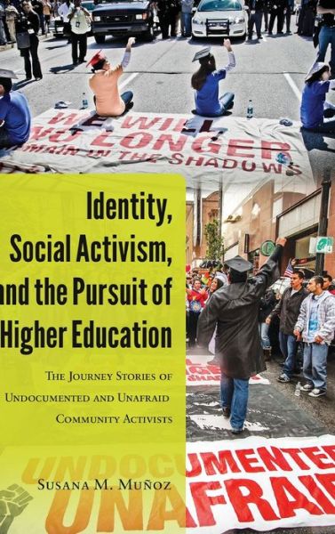 Cover for Susana M. Munoz · Identity, Social Activism, and the Pursuit of Higher Education: The Journey Stories of Undocumented and Unafraid Community Activists - Critical Studies of Latinxs in the Americas (Hardcover Book) [New edition] (2015)
