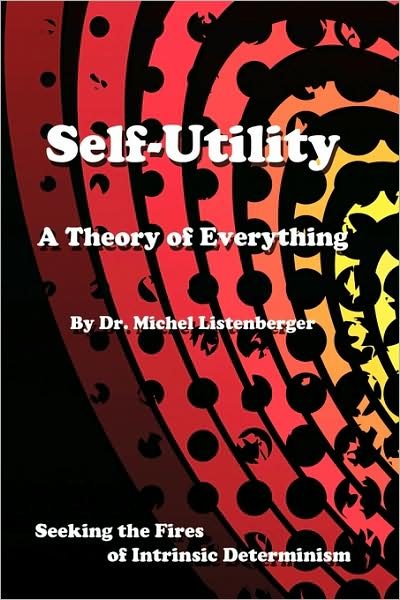 Self-utility: a Theory of Everything: Seeking the Fires of Intrinsic Determinism - Od Michel Listenberger - Bücher - AuthorHouse - 9781434397584 - 28. April 2009