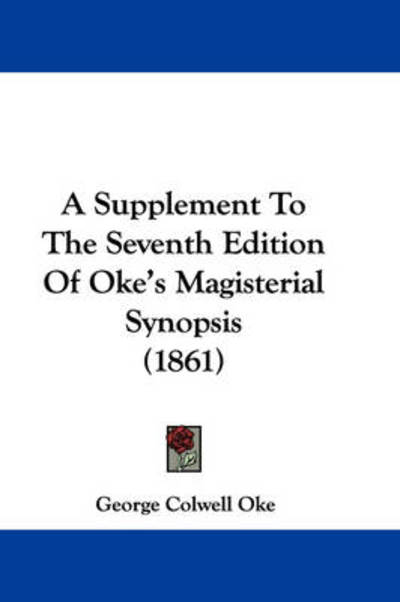 Cover for George Colwell Oke · A Supplement to the Seventh Edition of Oke's Magisterial Synopsis (1861) (Pocketbok) (2008)