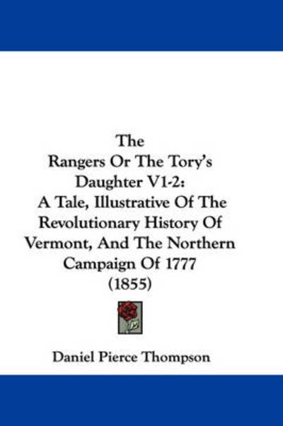 Cover for Daniel Pierce Thompson · The Rangers or the Tory's Daughter V1-2: a Tale, Illustrative of the Revolutionary History of Vermont, and the Northern Campaign of 1777 (1855) (Paperback Book) (2008)