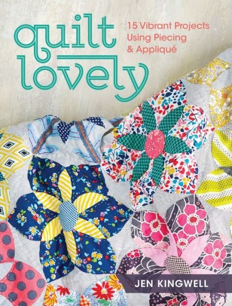 Quilt Lovely: 15 Vibrant Projects Using Piecing and Applique - Jen Kingwell - Books - F&W Publications Inc - 9781440240584 - March 11, 2015