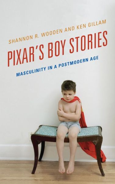 Cover for Shannon R. Wooden · Pixar's Boy Stories: Masculinity in a Postmodern Age (Hardcover Book) (2014)