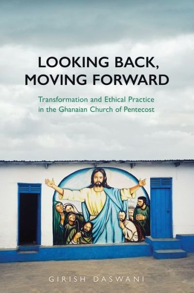Cover for Girish Daswani · Looking Back, Moving Forward: Transformation and Ethical Practice in the Ghanaian Church of Pentecost - Anthropological Horizons (Taschenbuch) (2015)