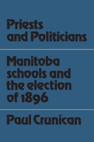 Cover for Paul Crunican · Priests and Politicians: Manitoba Schools and the Election of 1896 - Heritage (Paperback Book) (1974)