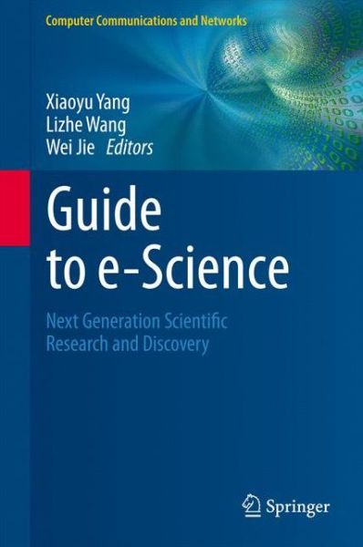 Cover for Xiaoyu Yang · Guide to e-Science: Next Generation Scientific Research and Discovery - Computer Communications and Networks (Paperback Book) [2011 edition] (2013)