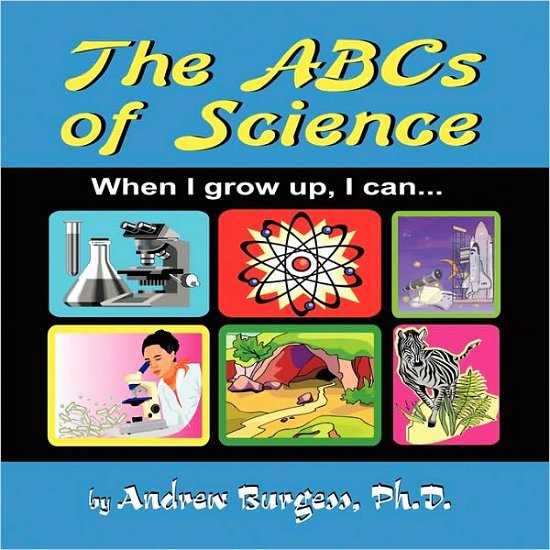 The Abcs of Science: when I Grow Up, I Can... - Ph D Andrew Burgess - Bøger - Authorhouse - 9781449036584 - 5. februar 2010