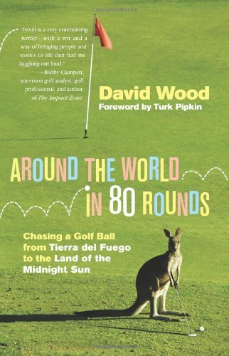 Around the World in 80 Rounds: Chasing a Golf Ball from Tierra Del Fuego to the Land of the Midnight Sun - David Wood - Bøker - CreateSpace Independent Publishing Platf - 9781456458584 - 8. januar 2011