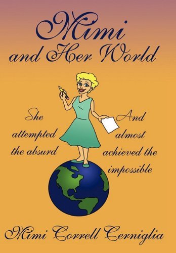 Cover for Mimi Correll Cerniglia · Mimi and Her World: She Attempted the Absurd - and Almost Achieved the Impossible. (Paperback Book) (2010)