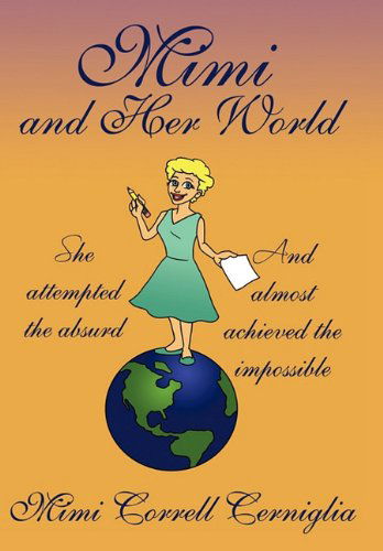 Cover for Mimi Correll Cerniglia · Mimi and Her World: She Attempted the Absurd - and Almost Achieved the Impossible. (Taschenbuch) (2010)