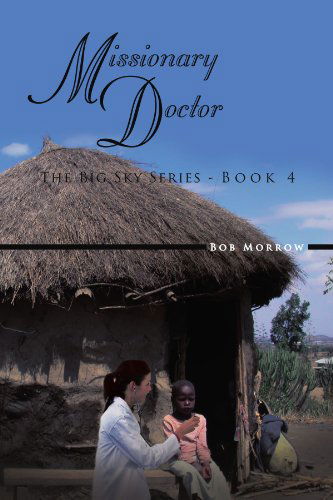 Cover for Bob Morrow · Missionary Doctor: the Big Sky Series - Book 4 (Paperback Book) (2011)