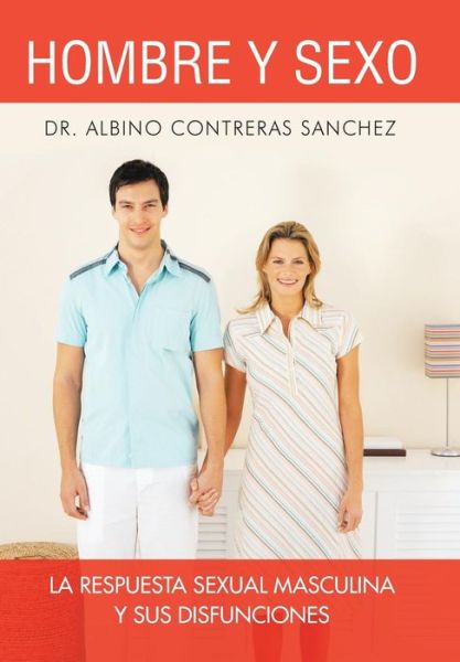 Cover for Albino Contreras Sanchez · Hombre Y Sexo: La Respuesta Sexual Masculina Y Sus Disfunciones (Hardcover Book) (2014)